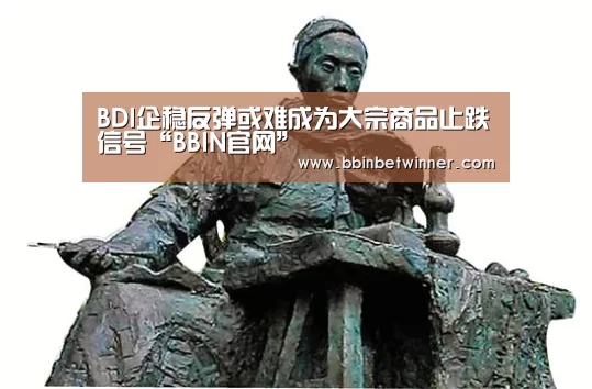 BDI企稳反弹或难成为大宗商品止跌信号“BBIN官网”(图3) BBIN竞猜