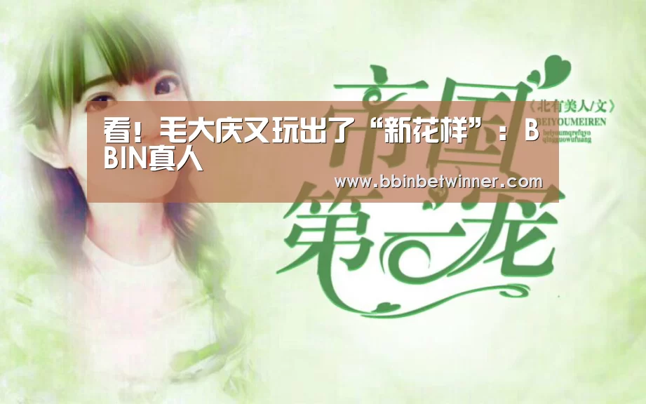 看!毛大庆又玩出了“新花样”:BBIN真人(图1) BBIN竞猜